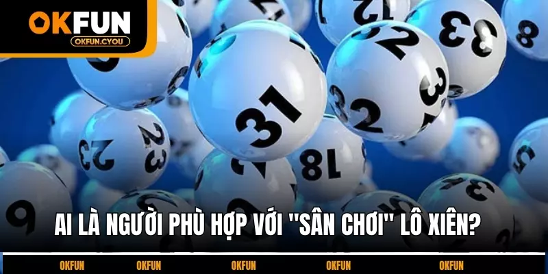 ai-la-nguoi-phu-hop-voi-san-choi-lo-xien